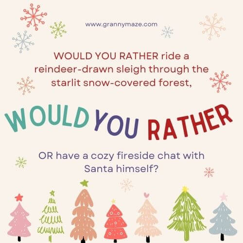 WOULD YOU RATHER ride a reindeer-drawn sleigh through the starlit snow-covered forest, OR have a cozy fireside chat with Santa himself?